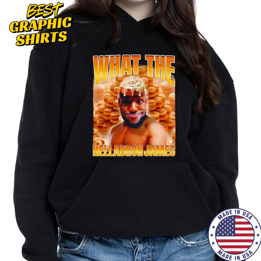 What The Hellabron James shirt Hoodie