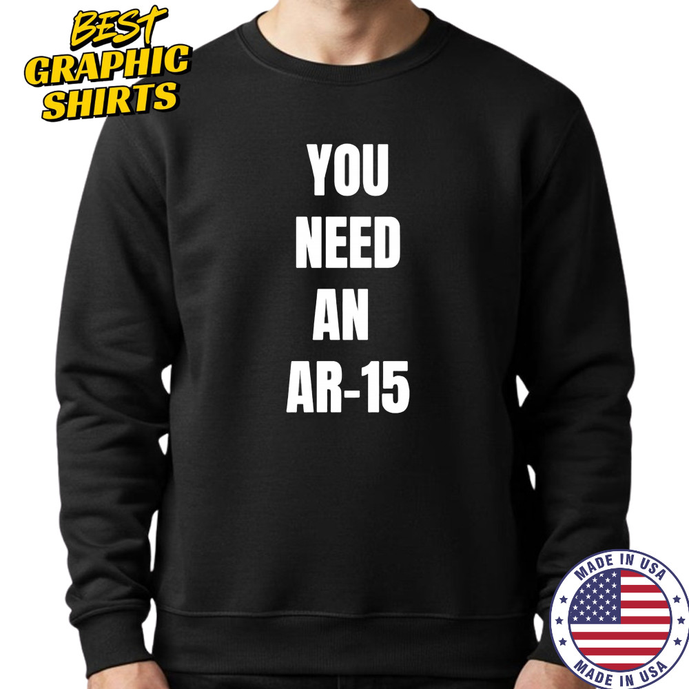 You need an Ar-15 shirt Sweatshirt