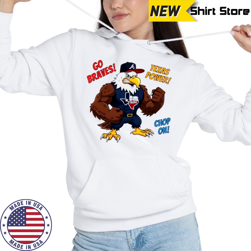 Atlanta Braves Go Braves Texas Power Chop On Texas Strong mascot shirt Hoodie