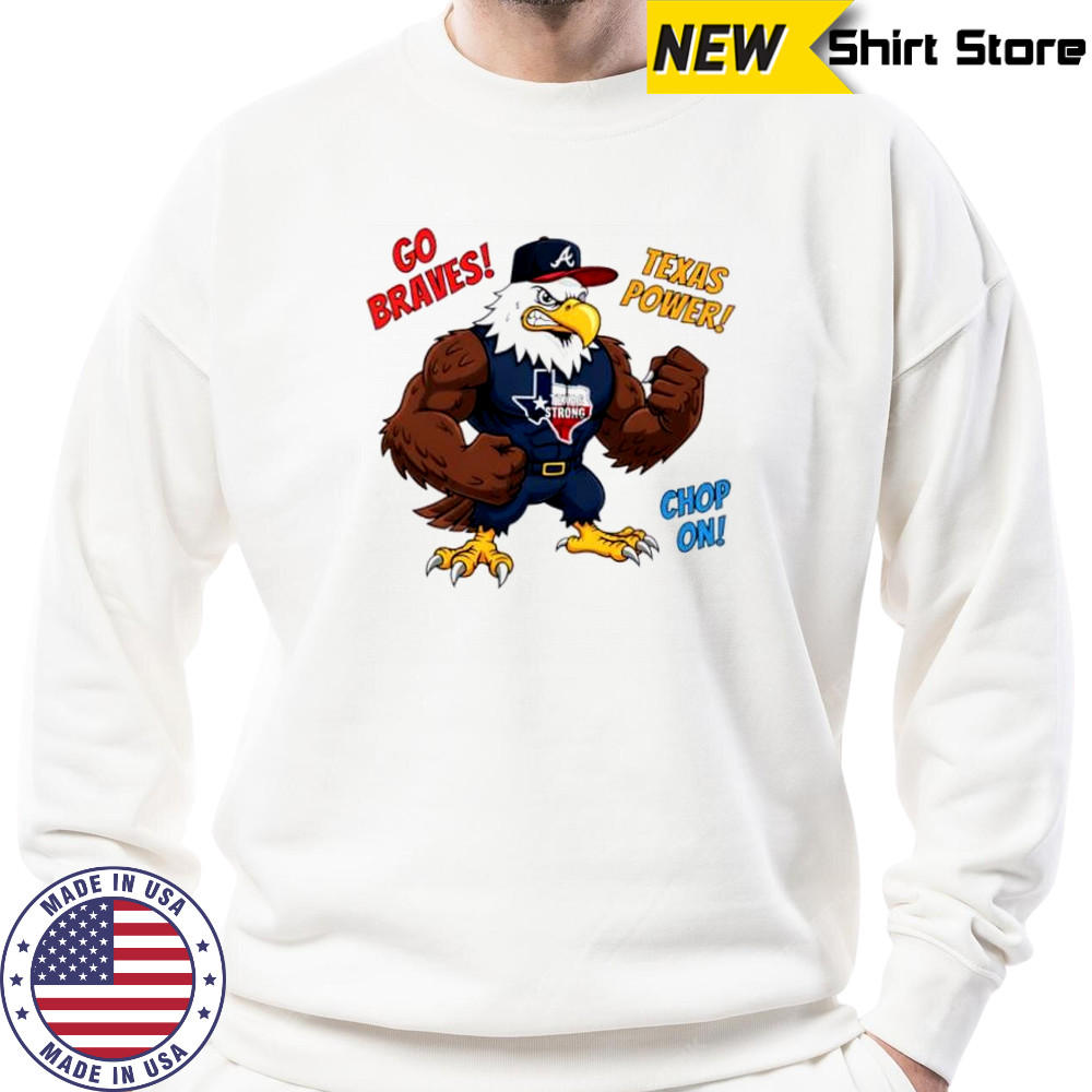 Atlanta Braves Go Braves Texas Power Chop On Texas Strong mascot shirt Sweatshirt