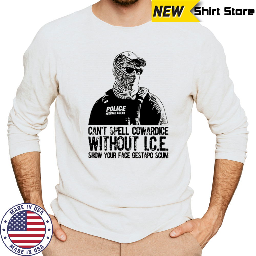 Can’t spell cowardice without ICE show your face gestapo scum shirt Long Sleeved