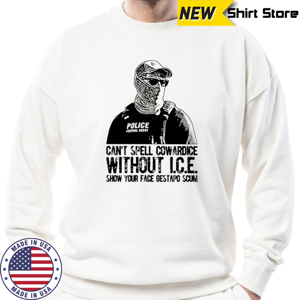 Can’t spell cowardice without ICE show your face gestapo scum shirt Sweatshirt