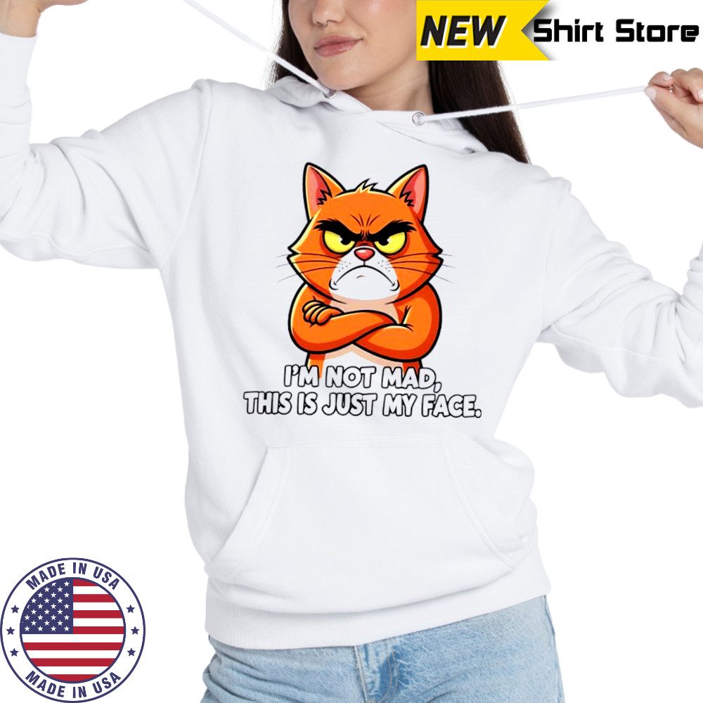 Cat I_m not mad this is just my face shirt Hoodie