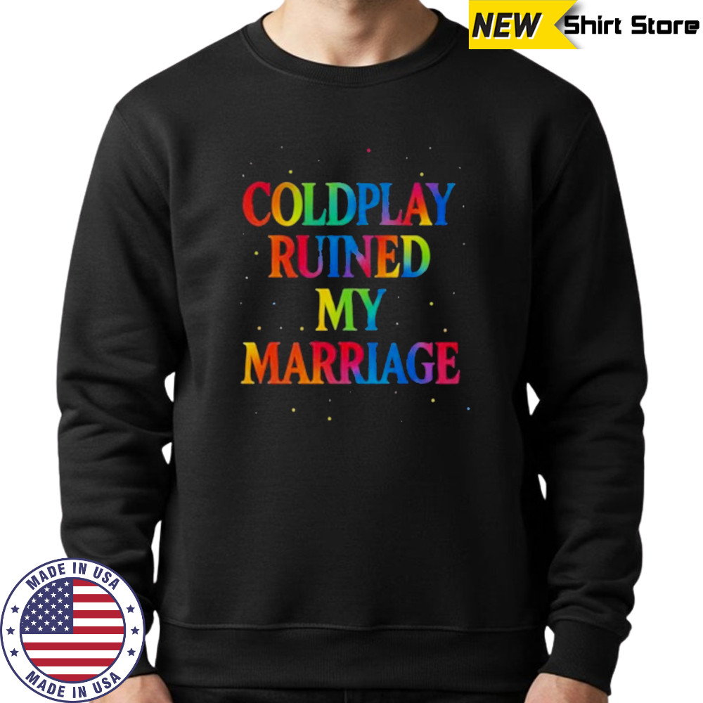 Coldplay Ruined My Marriage T-Shirt Sweatshirt