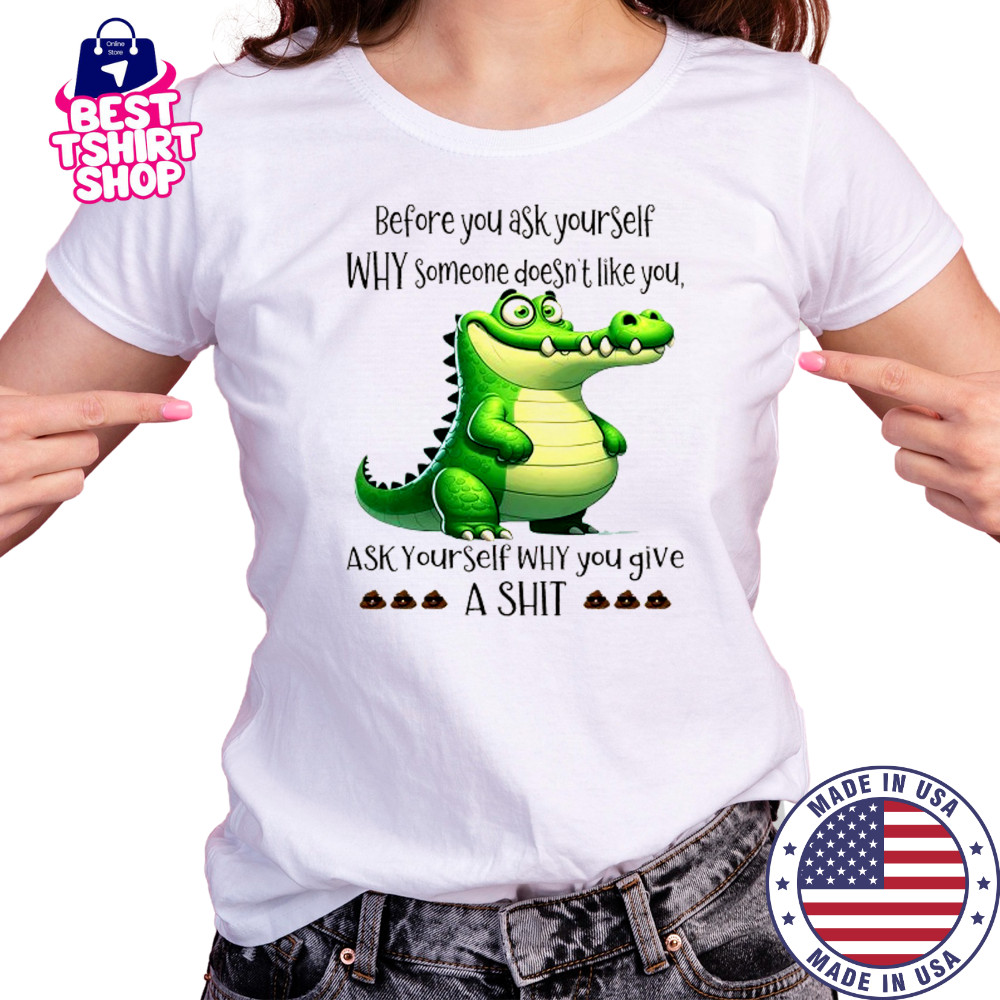 Crocodile before you ask yourself why someone doesn’t like you shirt Women's T-shirt