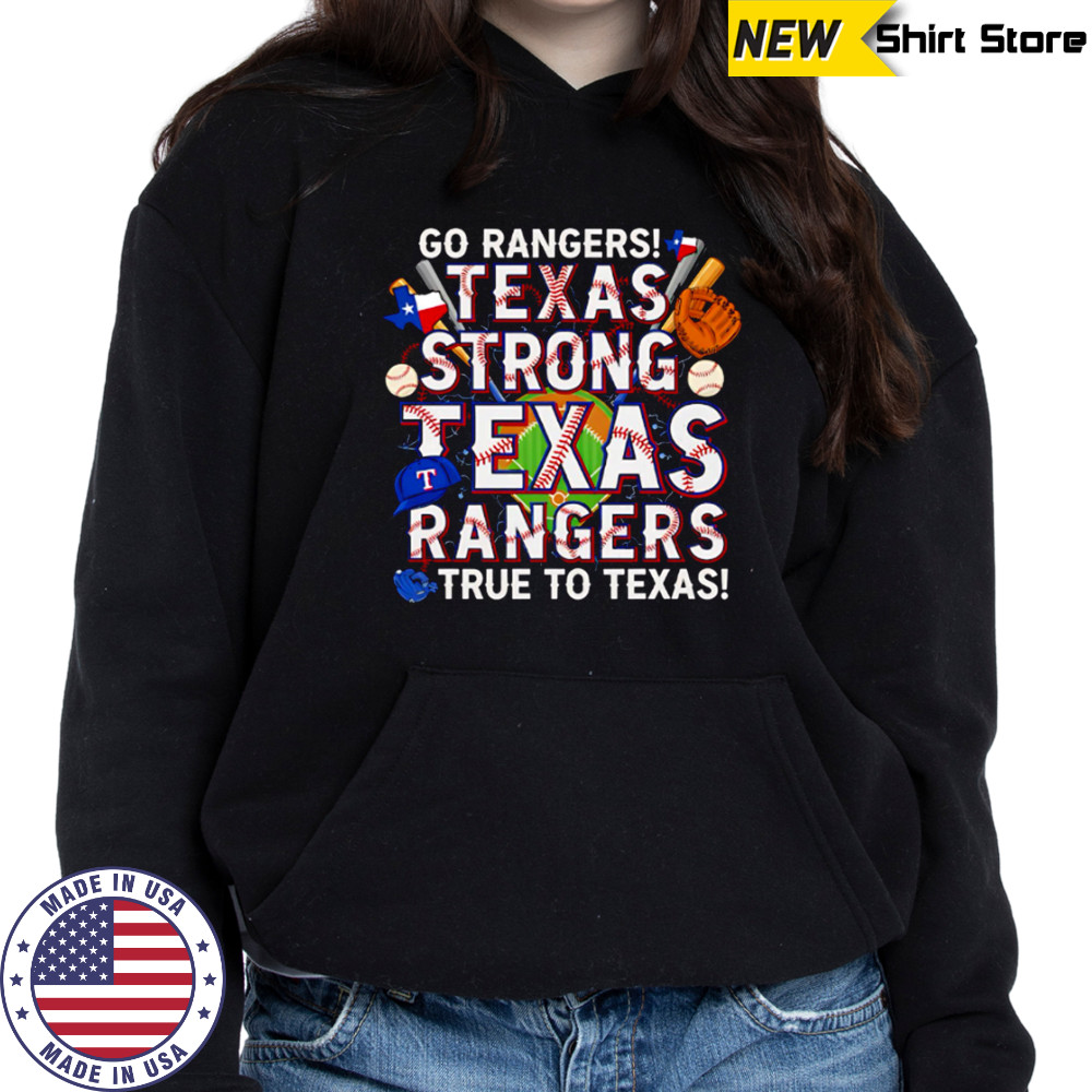 Go Rangers Texas Strong Texas Rangers True To Texas shirt Hoodie