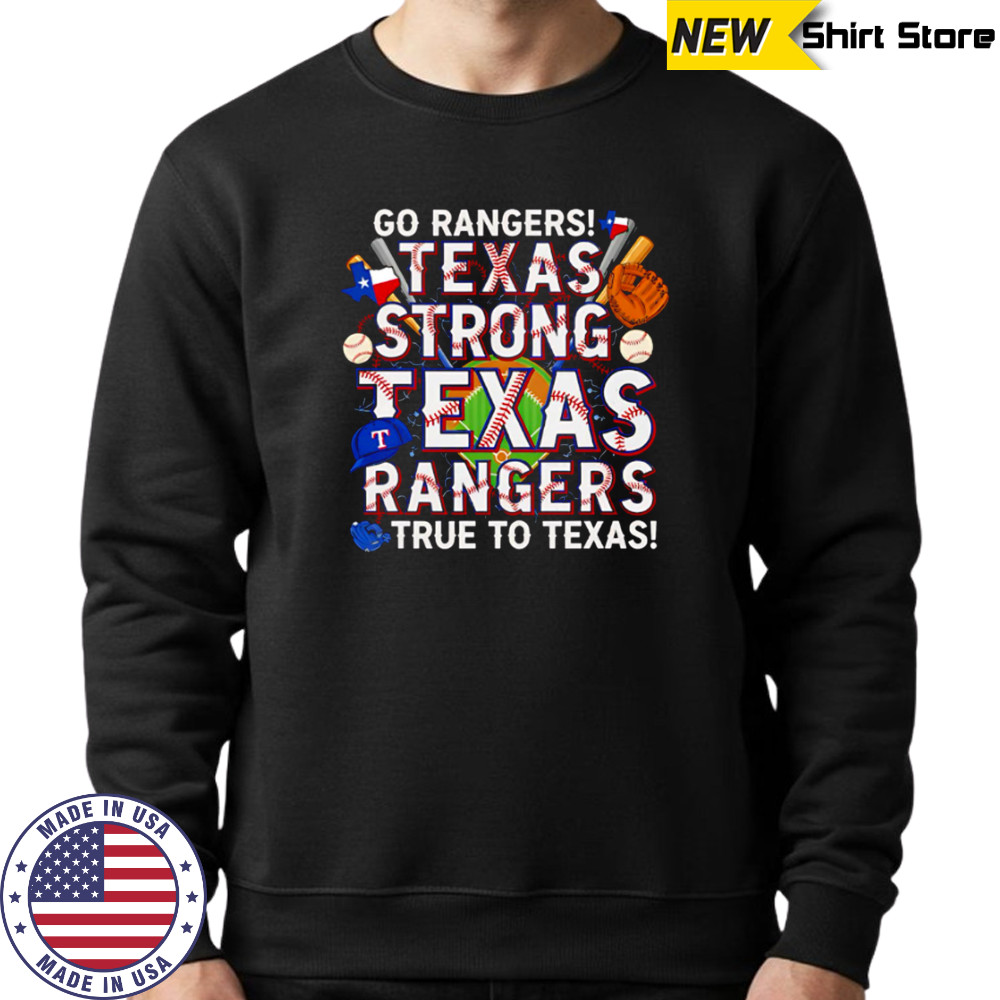Go Rangers Texas Strong Texas Rangers True To Texas shirt Sweatshirt