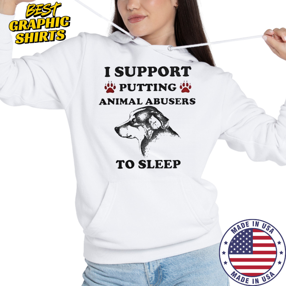 I support putting animal abusers to sleep dog shirt Hoodie