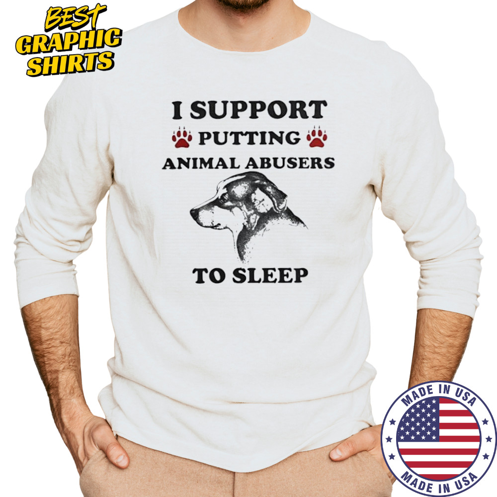 I support putting animal abusers to sleep dog shirt Long Sleeved