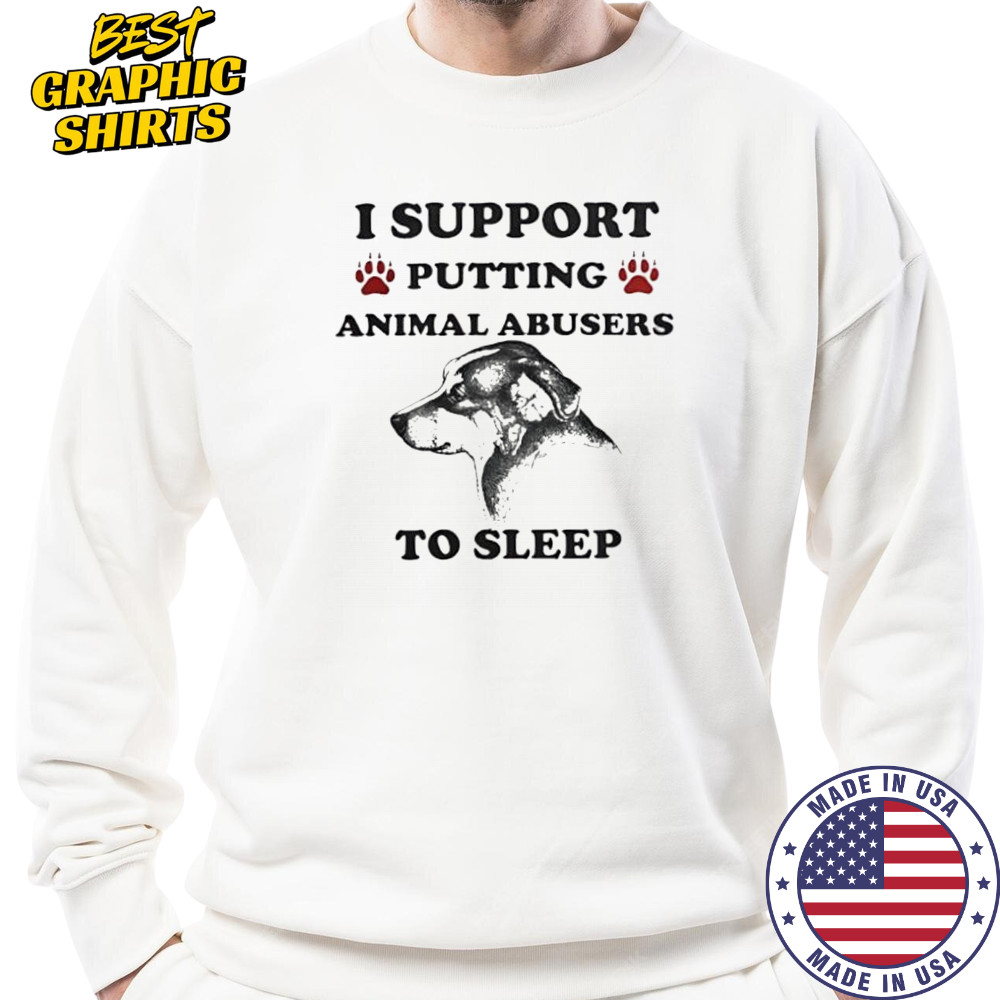 I support putting animal abusers to sleep dog shirt Sweatshirt