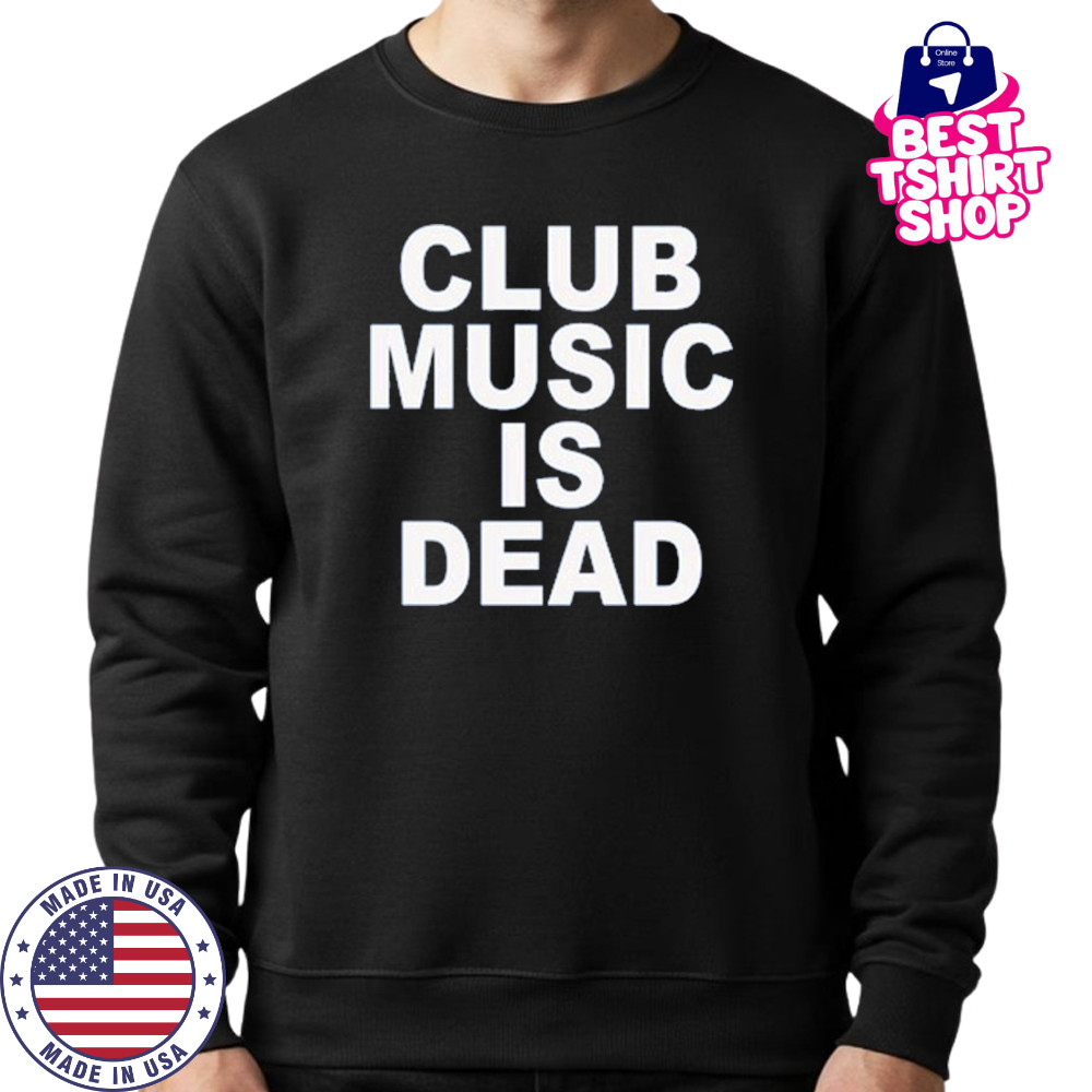 Jvbsucks Club Music Is Dead T-Shirt Sweatshirt