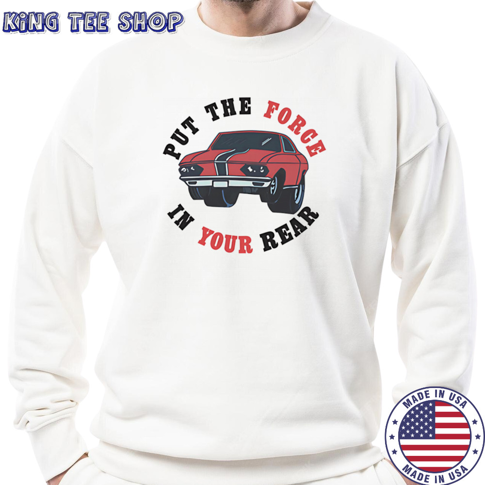Put the force in your rear shirt Sweatshirt
