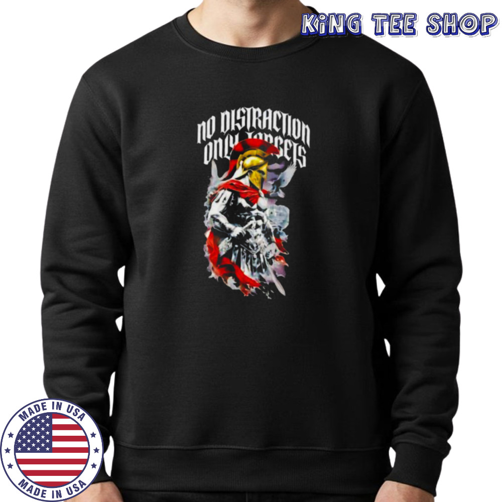 Spartan Warrior No Distraction Only Targets shirt Sweatshirt
