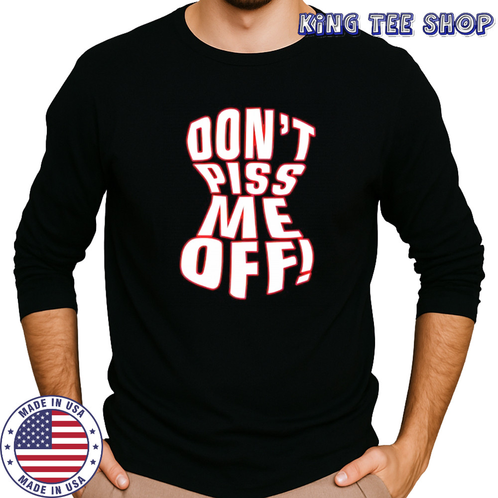 Don’t piss me off shirt Long Sleeved