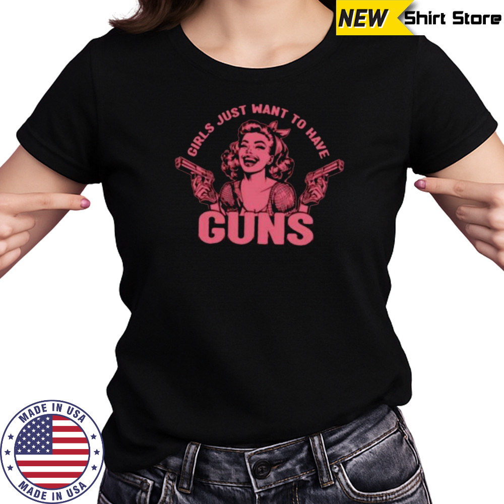 Girls just want to have guns shirt Women's T-shirt