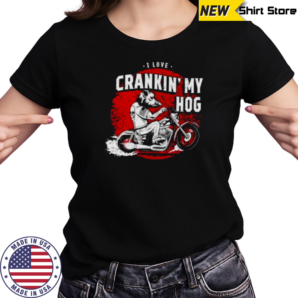 I love crankin’ my hog shirt Women's T-shirt