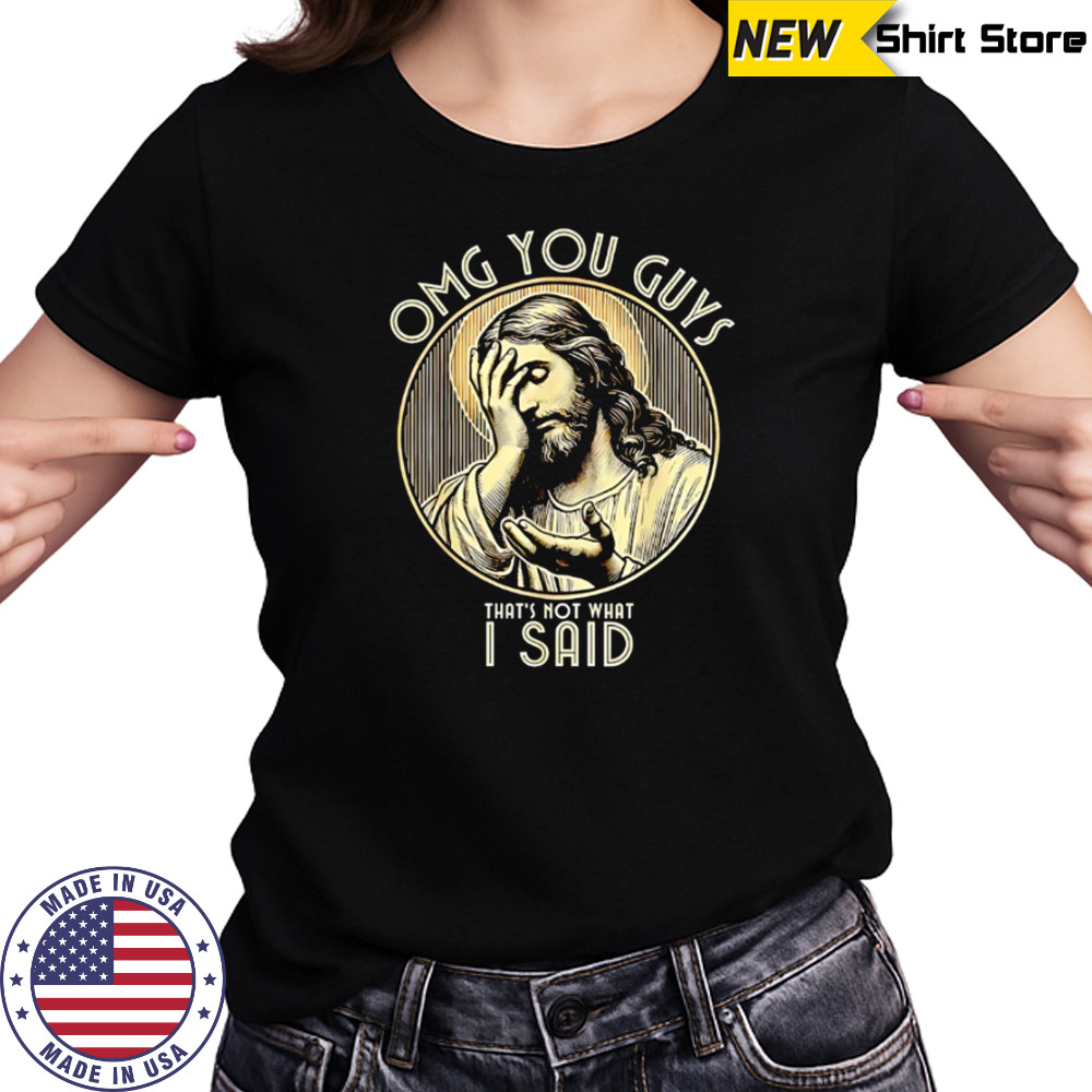 Jesus OMG You Guys That’s Not What I Said shirt Women's T-shirt
