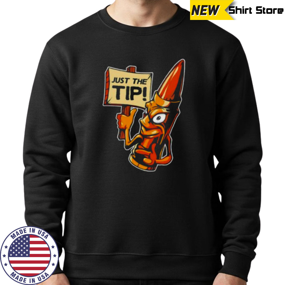 Just the tip shirt Sweatshirt