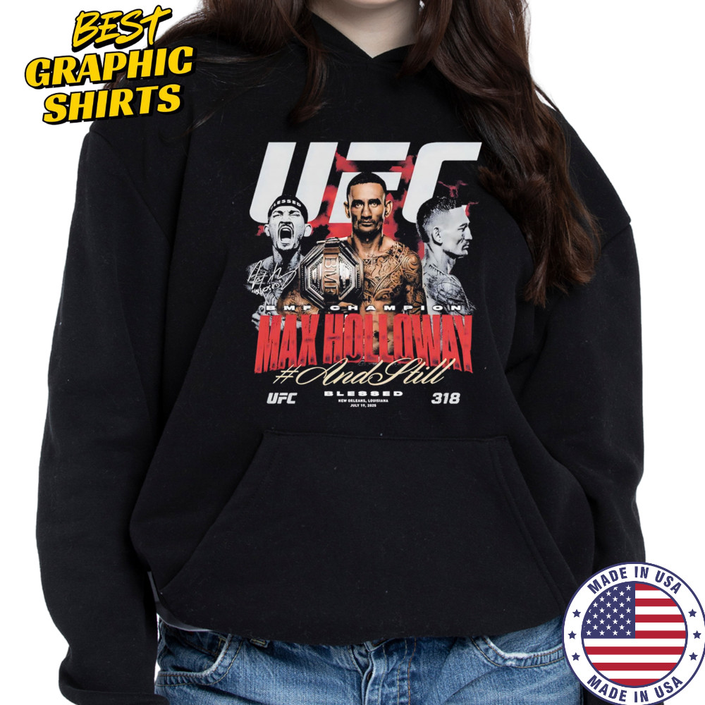 Max Holloway UFC 318 And Still BMF Champion shirt Hoodie