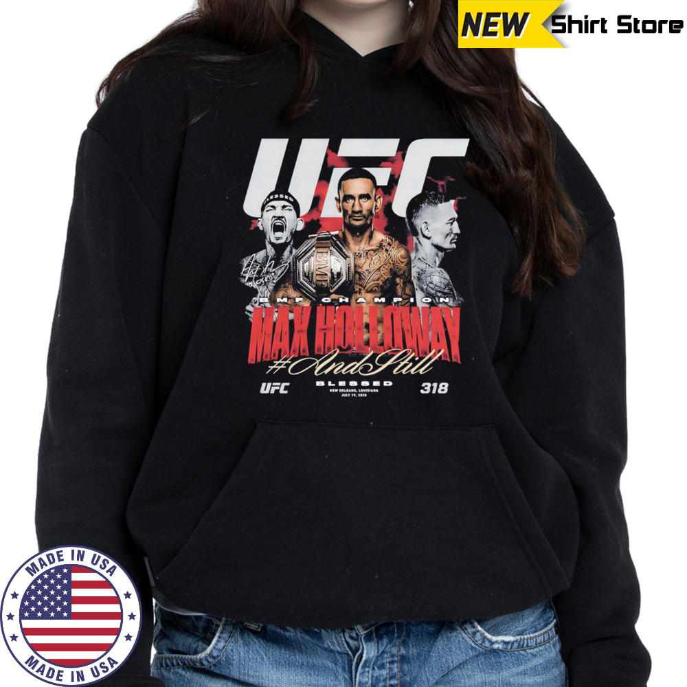 Max Holloway UFC 318 And Still BMF Champion shirt Hoodie