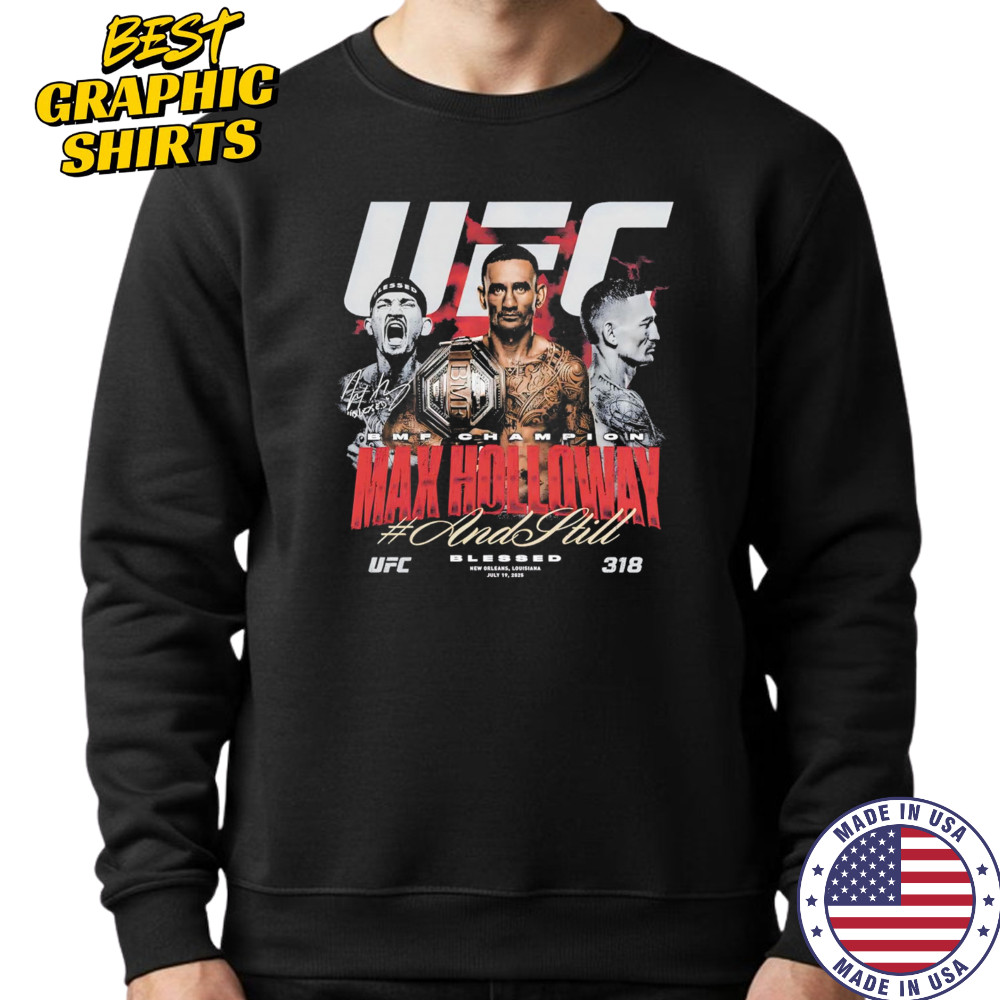 Max Holloway UFC 318 And Still BMF Champion shirt Sweatshirt