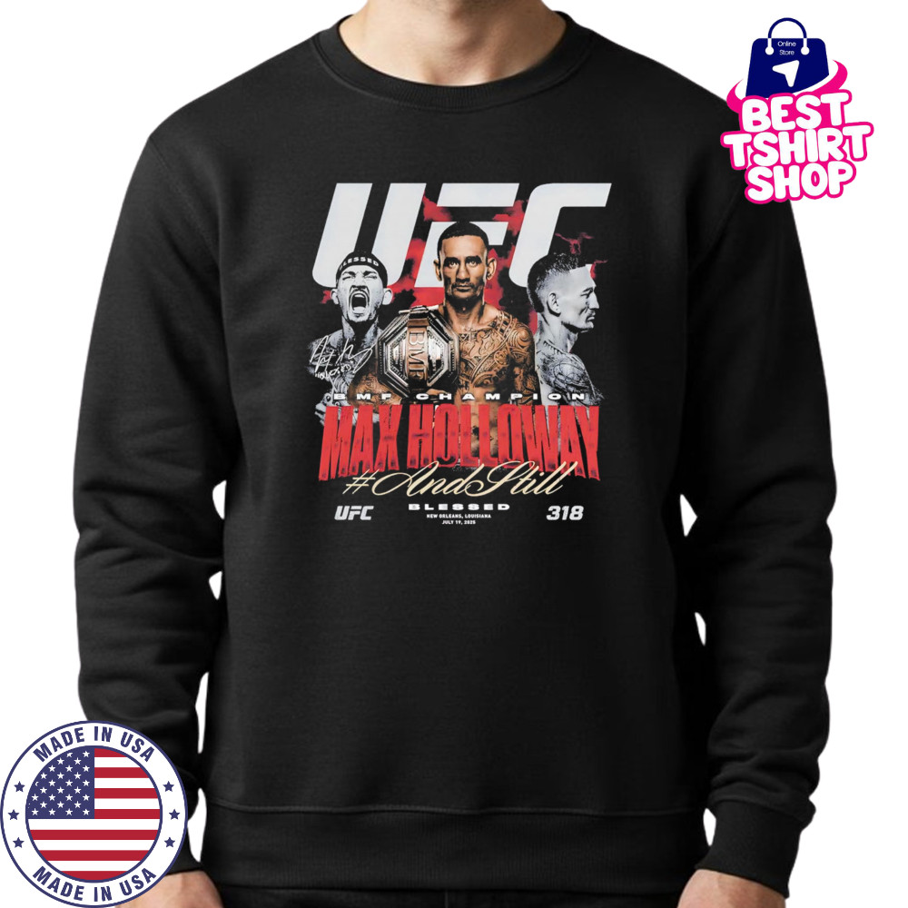 Max Holloway UFC 318 And Still BMF Champion shirt Sweatshirt