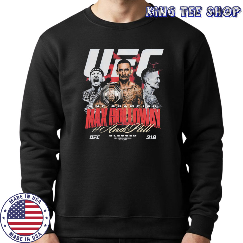 Max Holloway UFC 318 And Still BMF Champion shirt Sweatshirt