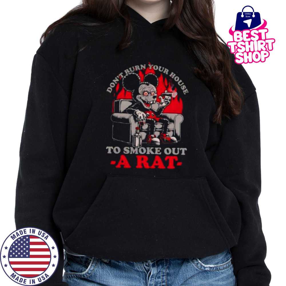 Mickey Mouse don’t burn your house to smoke out a rat shirt Hoodie