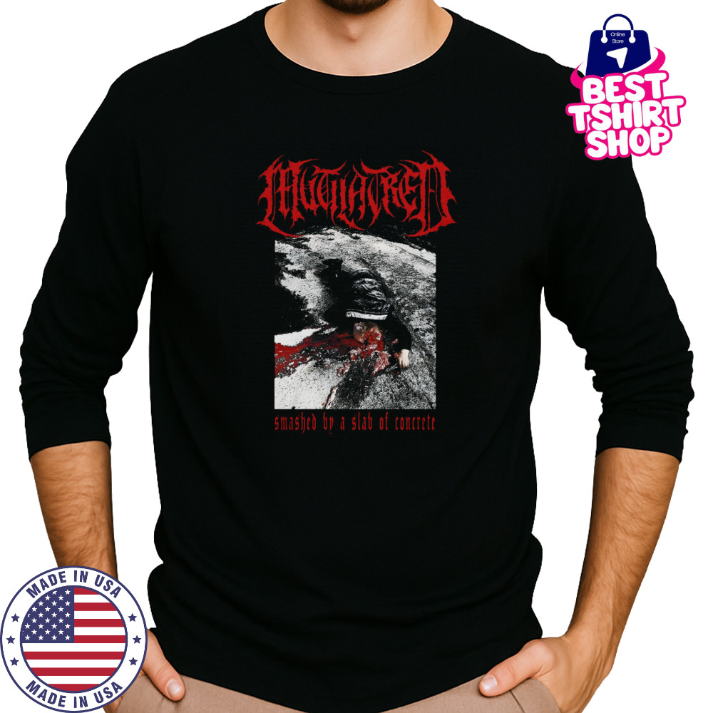 Mutilatred Smashed By A Slab Of Concrete shirts Long Sleeved