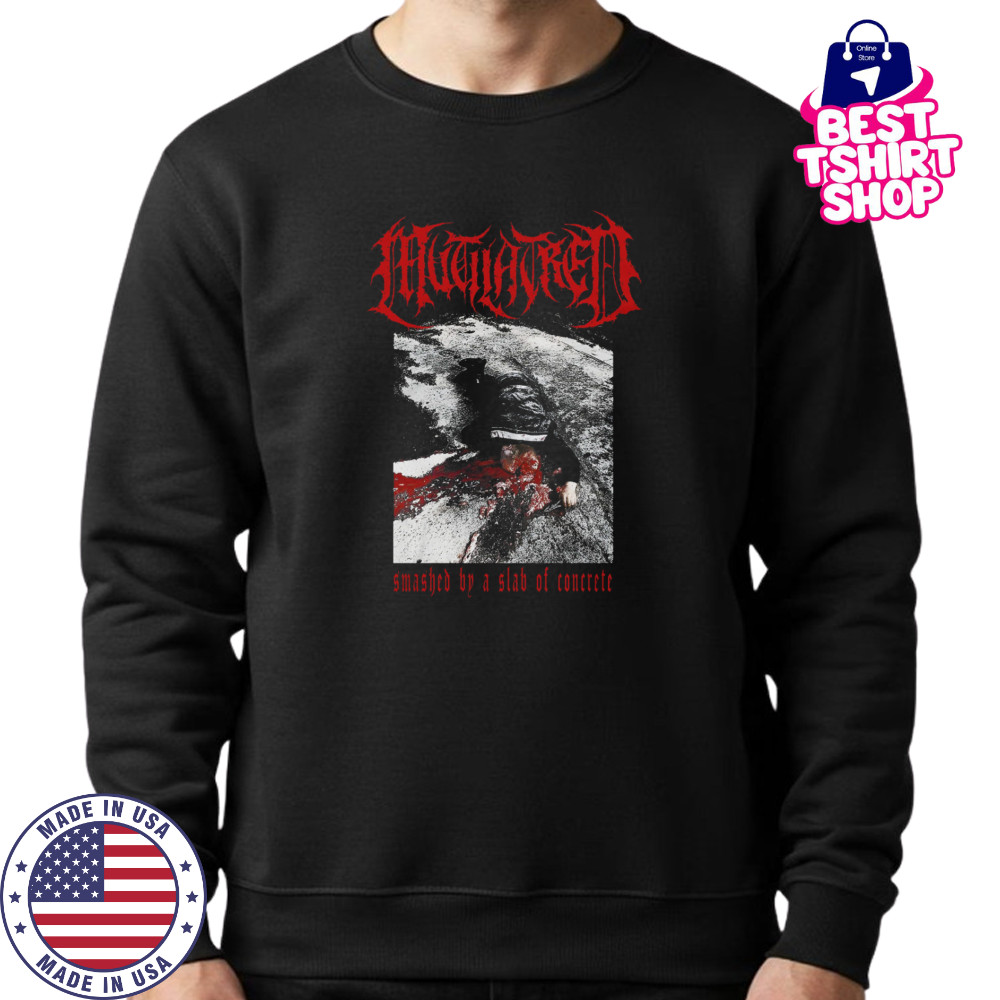 Mutilatred Smashed By A Slab Of Concrete shirts Sweatshirt