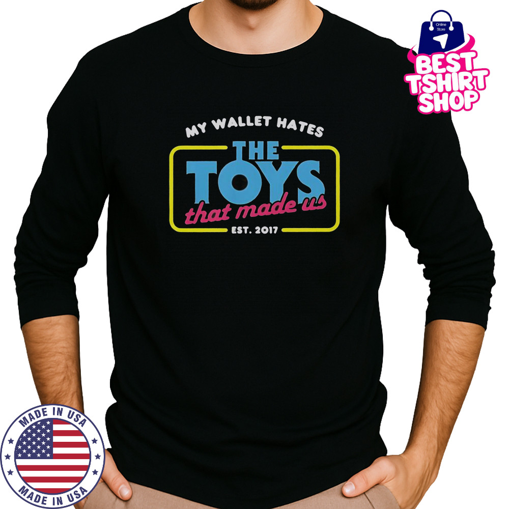 My Wallet Hates The Toys That Made Us Est 2017 T-Shirt Long Sleeved