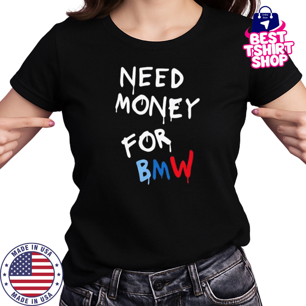Need Money For Bmw shirt Women's T-shirt