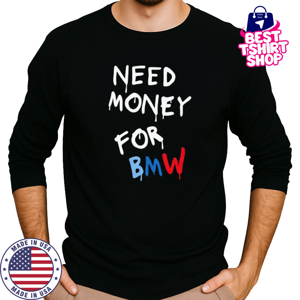 Need Money For Bmw shirt Long Sleeved