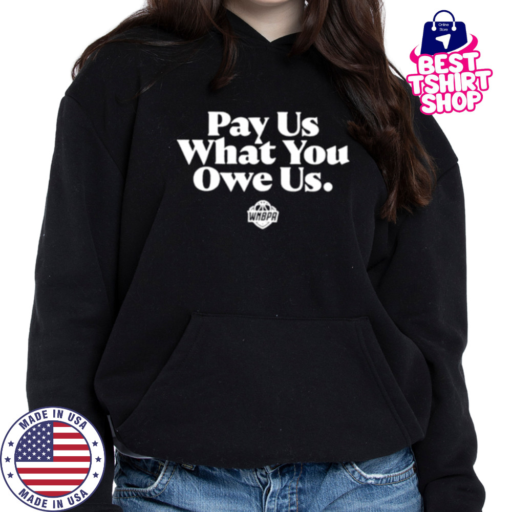 Pay us what you owe us WNBPA shirt Hoodie