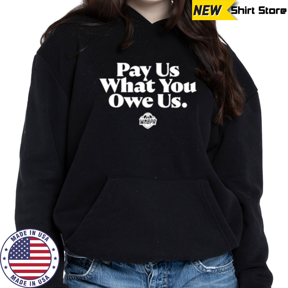 Pay us what you owe us WNBPA shirt Hoodie