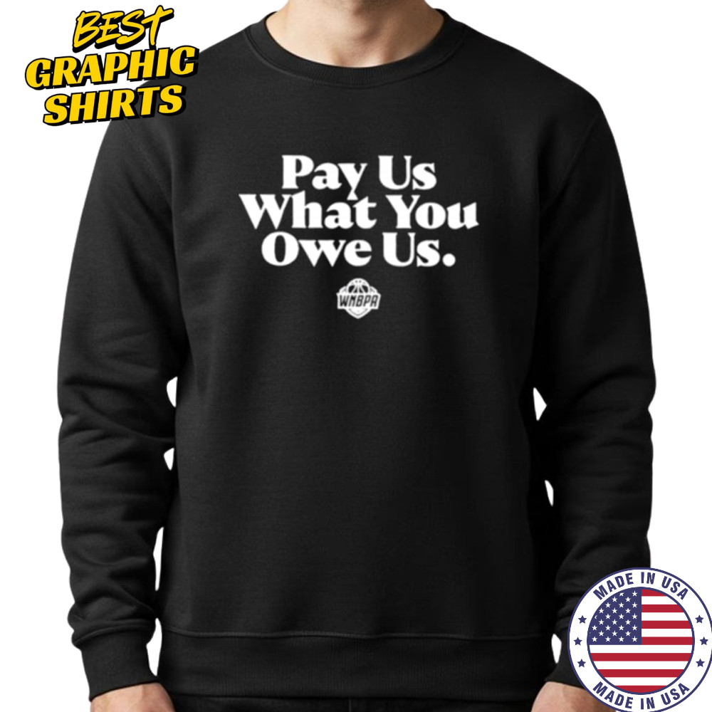 Pay us what you owe us WNBPA shirt Sweatshirt