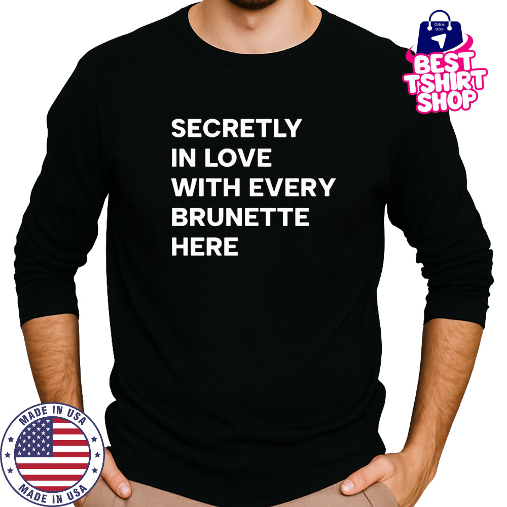 Secretly in love with every brunette here shirt Long Sleeved