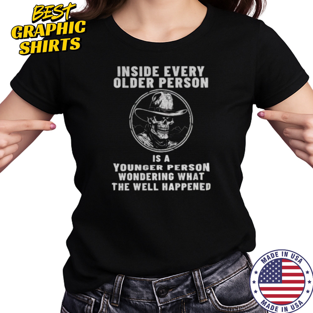 Skeleton cowboy inside every older person is a younger person wondering what the well happened shirt Women's T-shirt