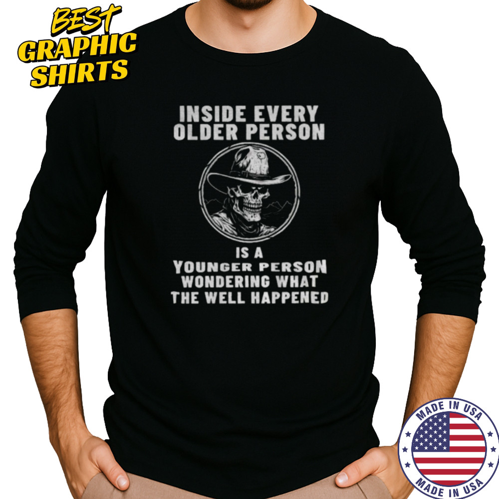 Skeleton cowboy inside every older person is a younger person wondering what the well happened shirt Long Sleeved