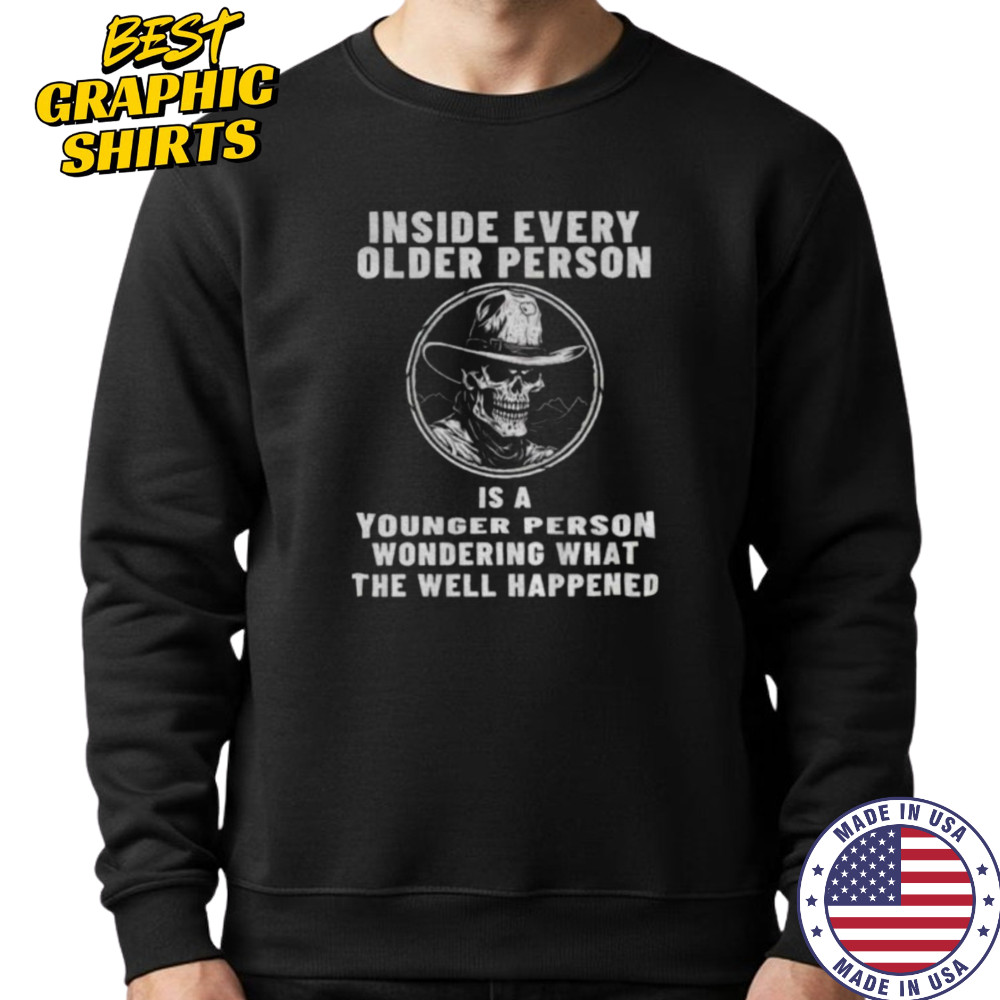 Skeleton cowboy inside every older person is a younger person wondering what the well happened shirt Sweatshirt