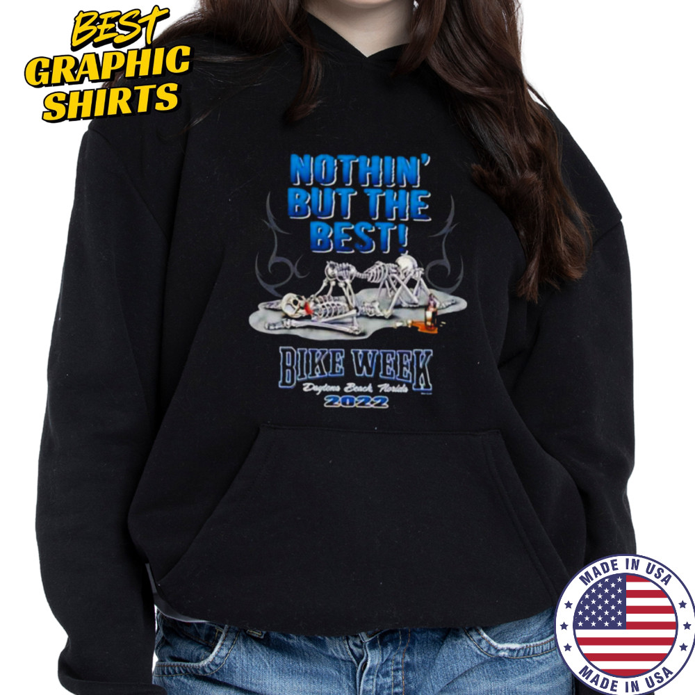 Skeletons nothin’ but the best bike week Daytona beach Florida 2022 shirt Hoodie