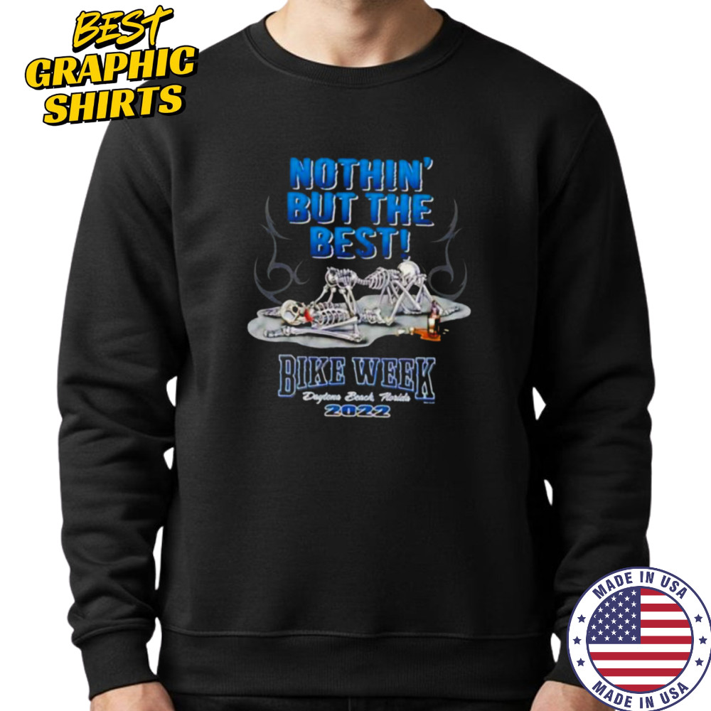 Skeletons nothin’ but the best bike week Daytona beach Florida 2022 shirt Sweatshirt