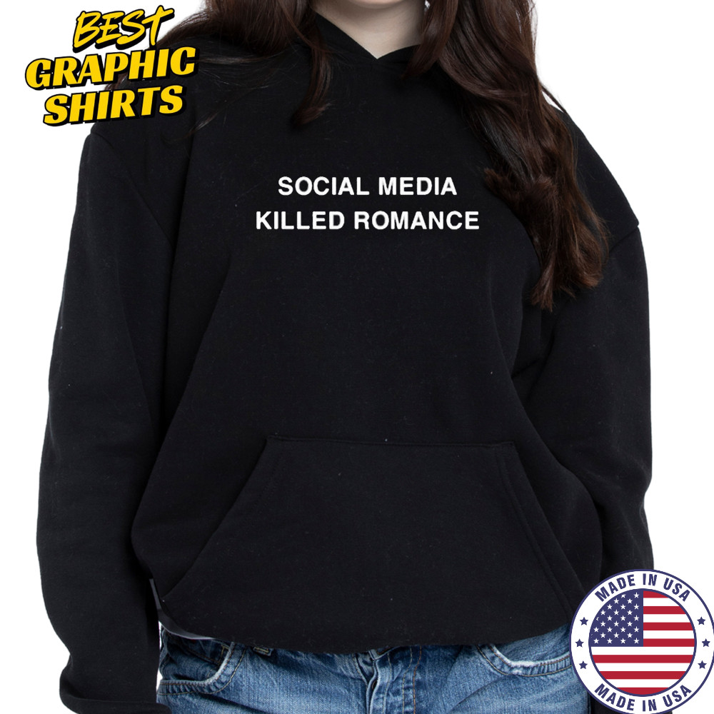 Social Media Killed Romance T-Shirt Hoodie