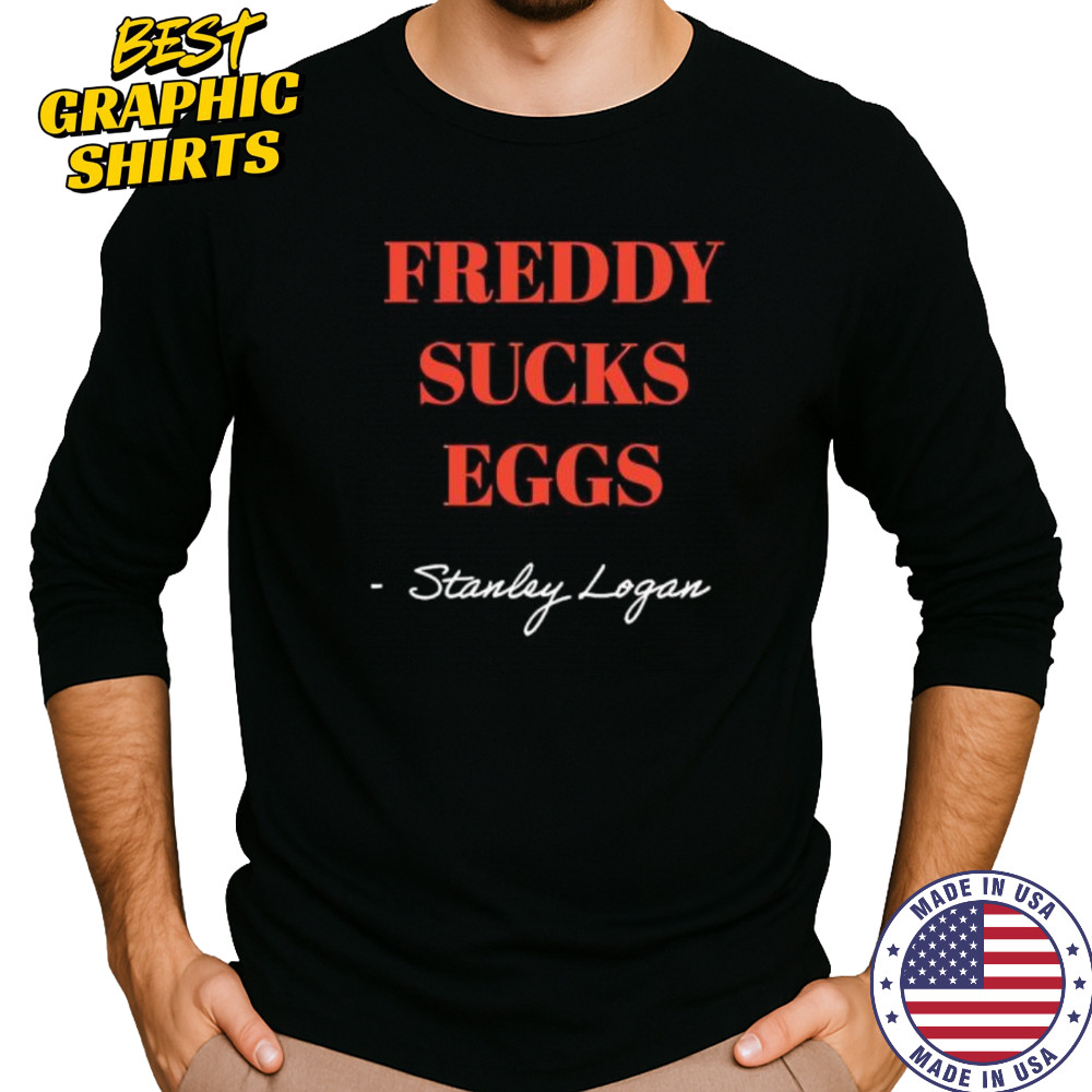 Stanley Logan Freddy sucks eggs shirt Long Sleeved