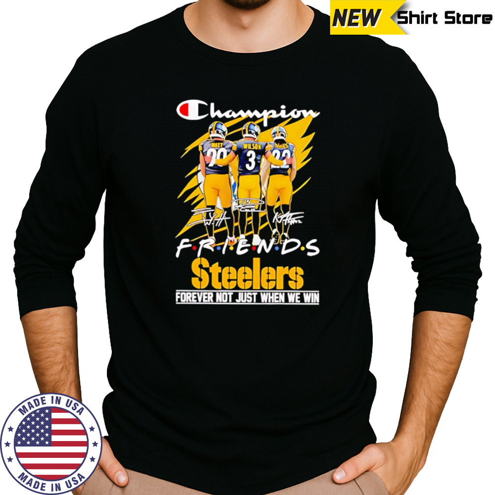Steelers Champion Friends Watt Wilson and Hanks Forever Not Just When We Win shirt Long Sleeved