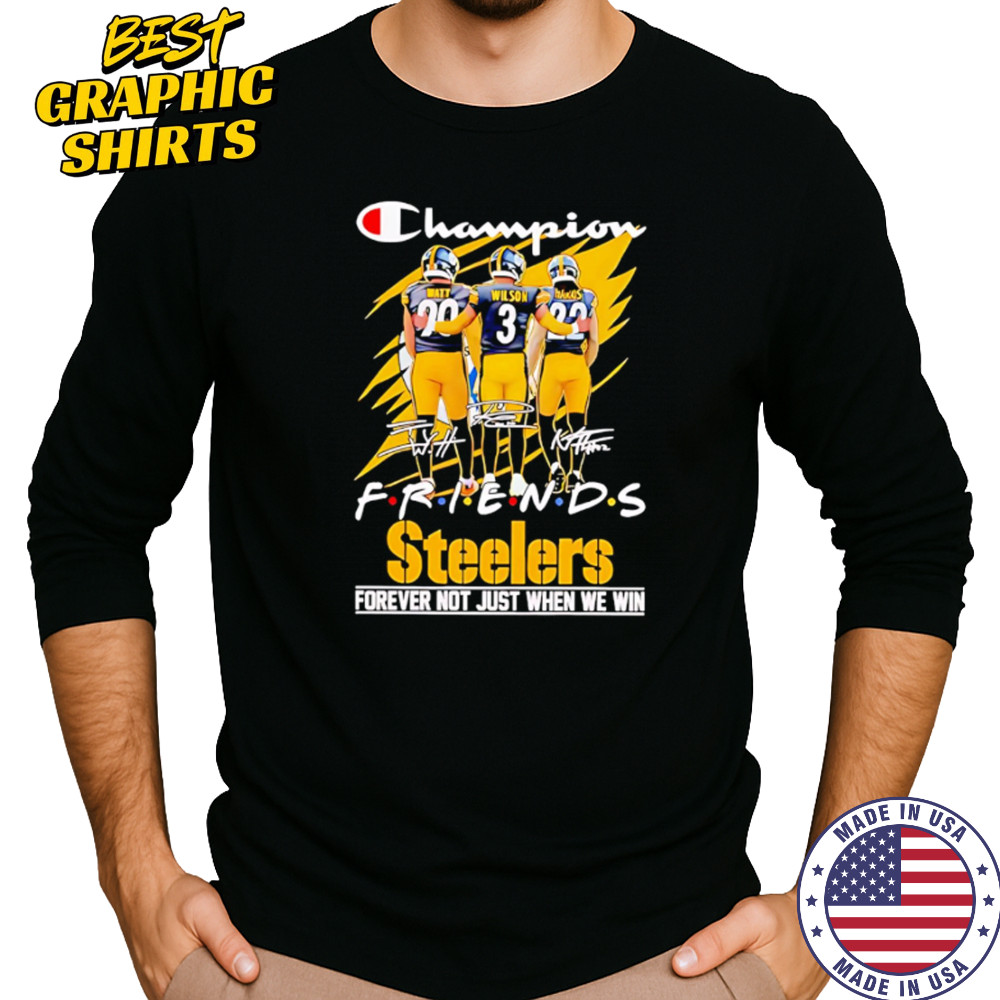 Steelers Champion Friends Watt Wilson and Hanks Forever Not Just When We Win shirt Long Sleeved
