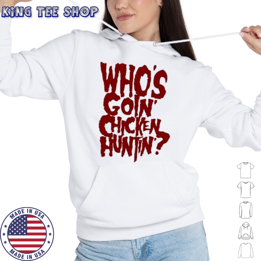 Who’s going chicken huntin shirt Hoodie
