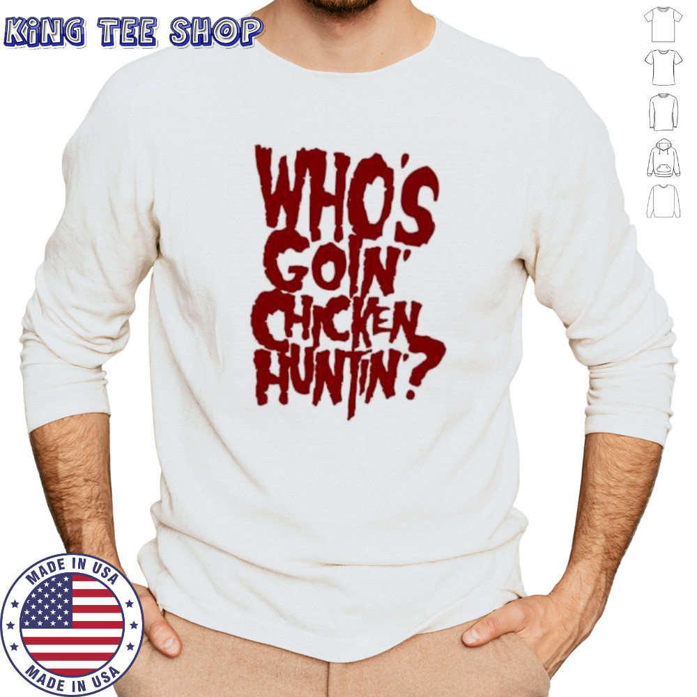 Who’s going chicken huntin shirt Long Sleeved