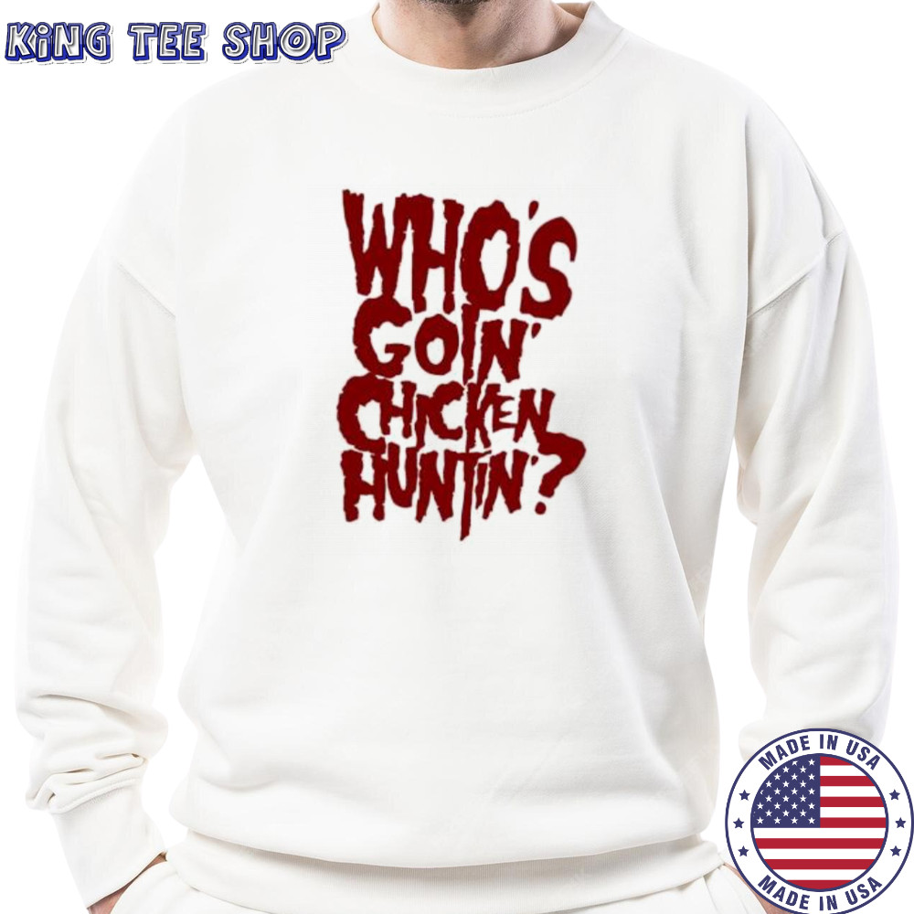 Who’s going chicken huntin shirt Sweatshirt