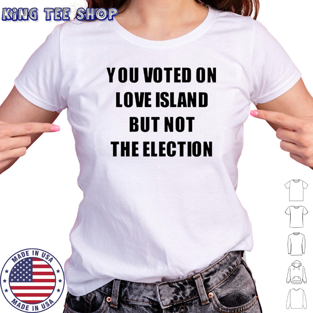 You voted on love Island but not the election shirt Women's T-shirt